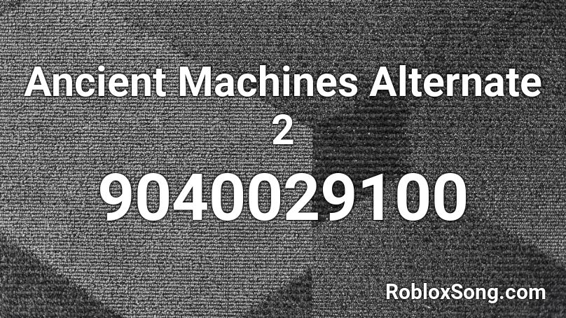Ancient Machines Alternate 2 Roblox ID
