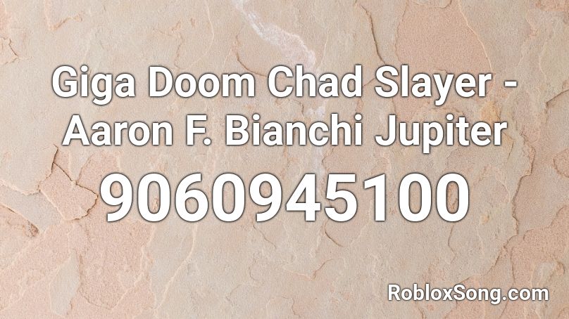 Giga Doom Chad Slayer - Aaron F. Bianchi Jupiter Roblox ID