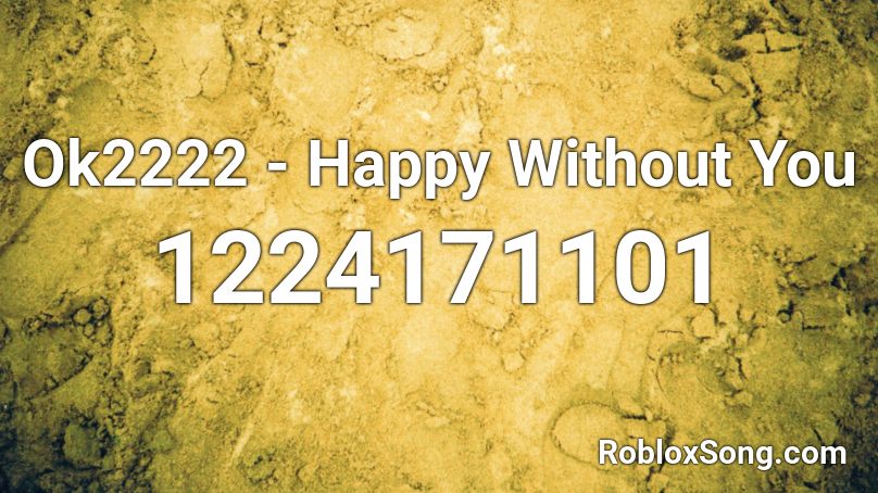 Ok2222 - Happy Without You Roblox ID