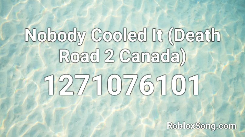 Nobody Cooled It (Death Road 2 Canada) Roblox ID