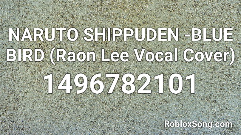 NARUTO SHIPPUDEN -BLUE BIRD (Raon Lee Vocal Cover) Roblox ID
