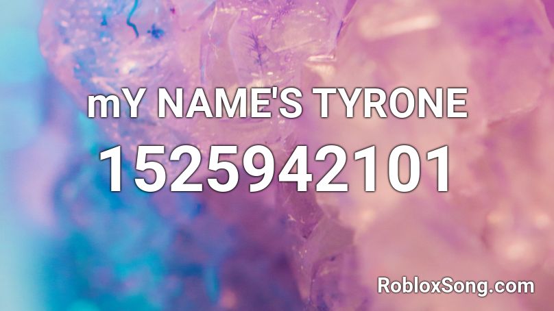 mY NAME'S TYRONE Roblox ID