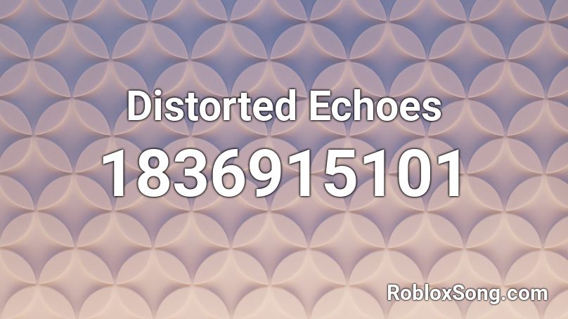 Distorted Echoes Roblox ID