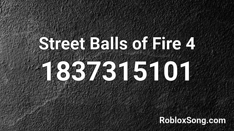 Street Balls of Fire 4 Roblox ID