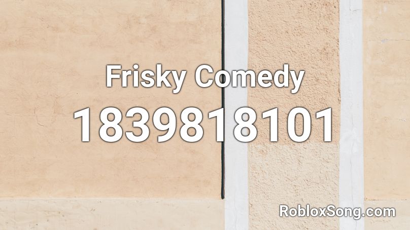 Frisky Comedy Roblox ID