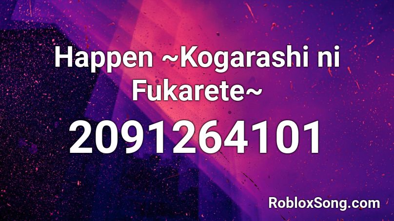 Happen ~Kogarashi ni Fukarete~ Roblox ID