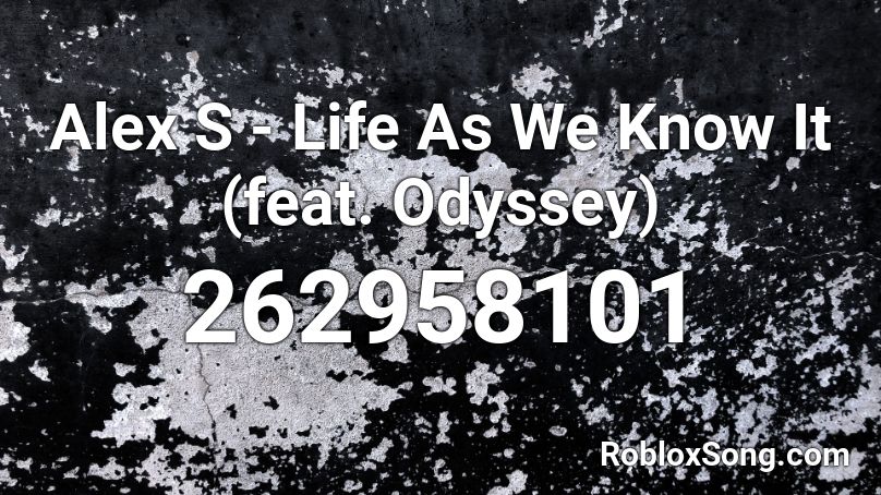 Alex S - Life As We Know It (feat. Odyssey)  Roblox ID