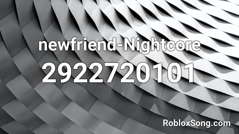 newfriend-Nightcore Roblox ID