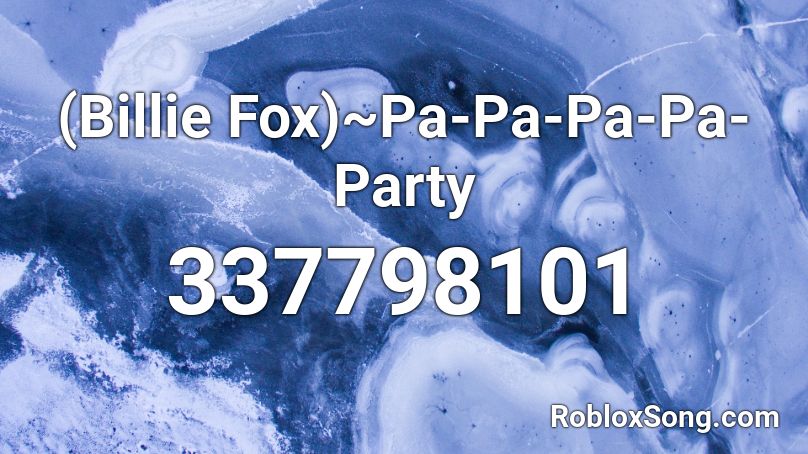(Billie Fox)~Pa-Pa-Pa-Pa-Party Roblox ID