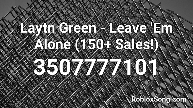 Laytn Green - Leave 'Em Alone (150+ Sales!) Roblox ID