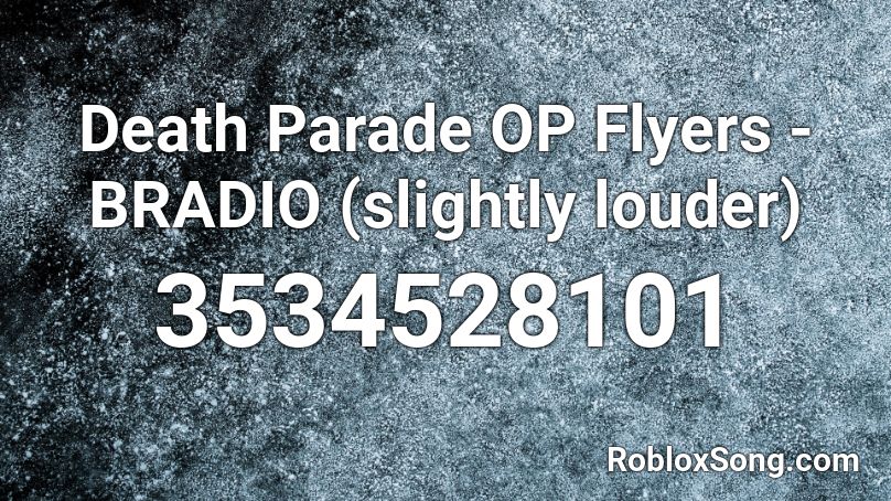 Death Parade OP Flyers - BRADIO (slightly louder) Roblox ID