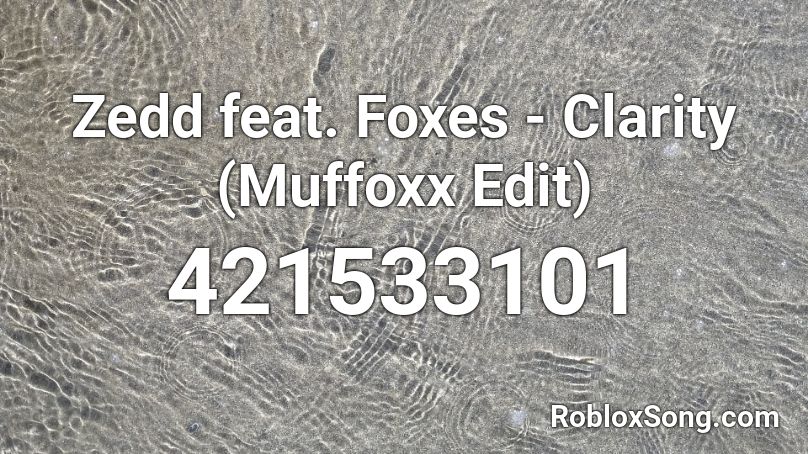 Zedd Feat Foxes Clarity Muffoxx Edit Roblox Id Roblox Music Codes - loudness and clarity roblox id