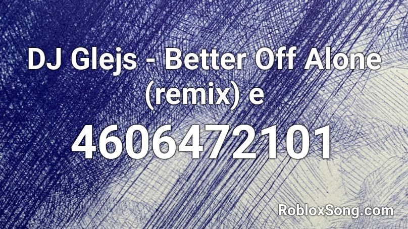 Dj Glejs Better Off Alone Remix E Roblox Id Roblox Music Codes - better off alone roblox id