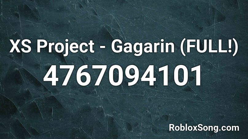 XS Project - Gagarin (FULL!) Roblox ID