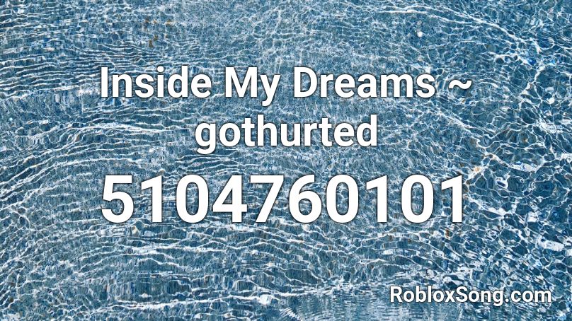Inside My Dreams ~ gothurted Roblox ID