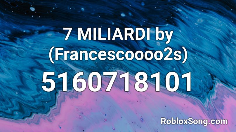 7 MILIARDI by (Francescoooo2s) Roblox ID