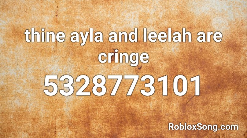 thine ayla and leelah are cringe Roblox ID