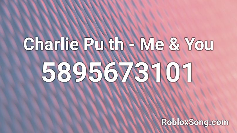 Charlie Pu th - Me & You  Roblox ID