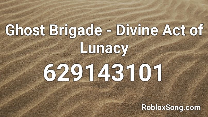 Ghost Brigade - Divine Act of Lunacy Roblox ID