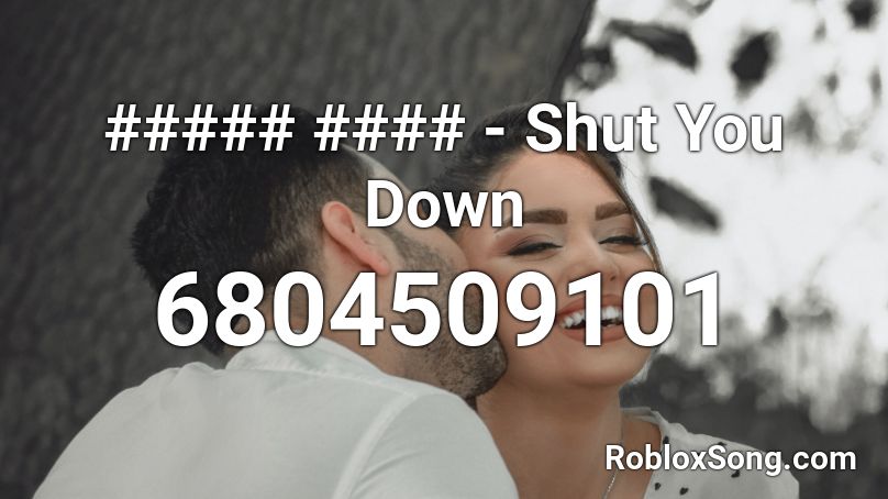 ##### #### - Shut You Down Roblox ID