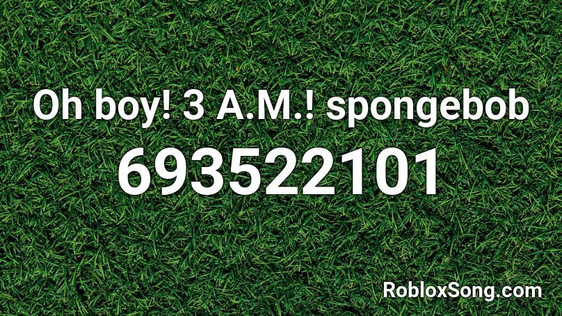 Oh boy! 3 A.M.! spongebob Roblox ID