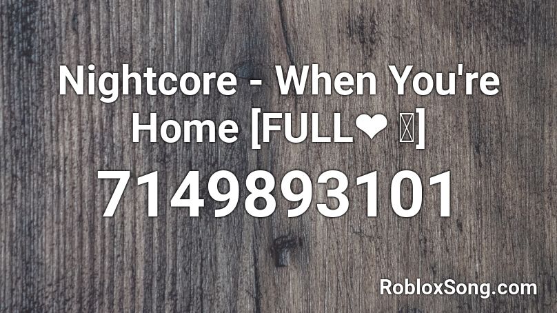 Nightcore - When You're Home [FULL❤ ｡] Roblox ID