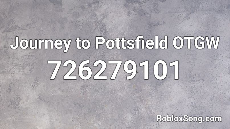Journey to Pottsfield OTGW Roblox ID
