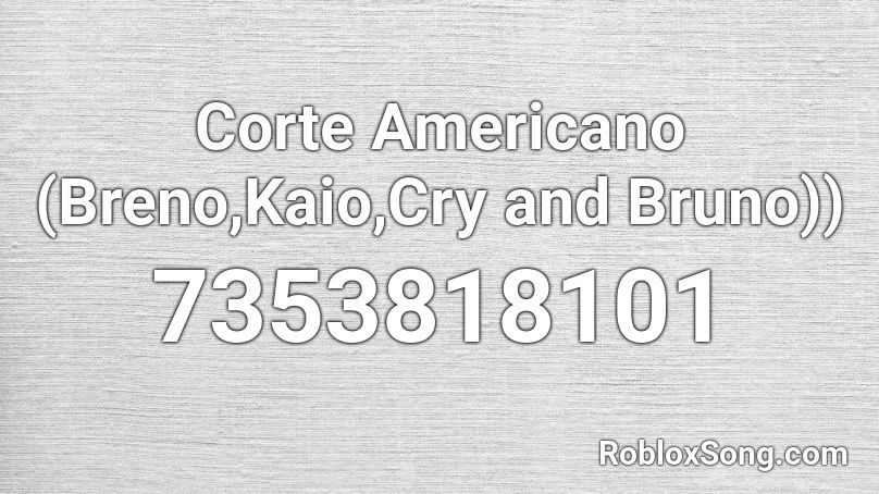 Corte Americano (Breno,Kaio,Cry and Bruno)) Roblox ID