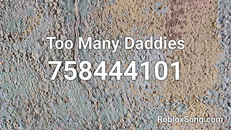 Too Many Daddies Roblox ID