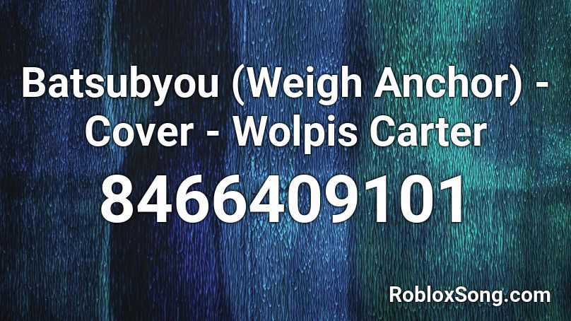 Batsubyou (Weigh Anchor) - Cover - Wolpis Carter Roblox ID