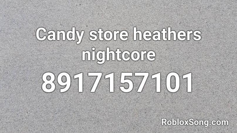 Candy store heathers nightcore Roblox ID