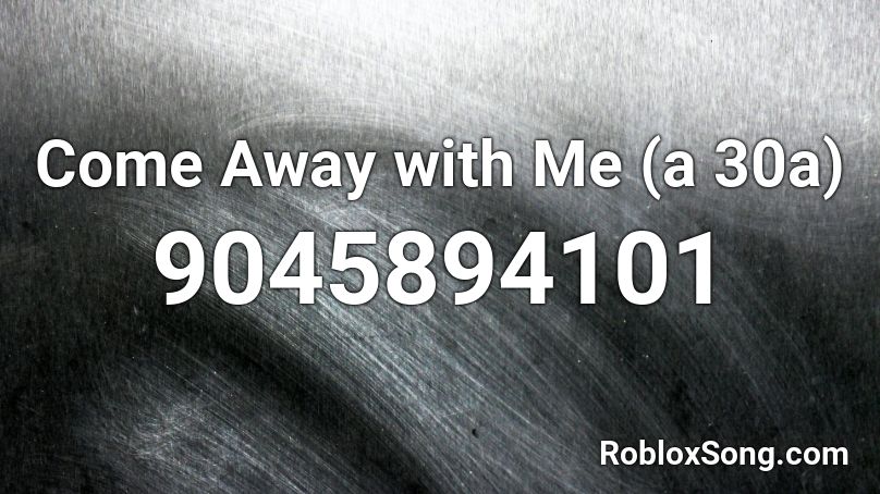 Come Away with Me (a 30a) Roblox ID