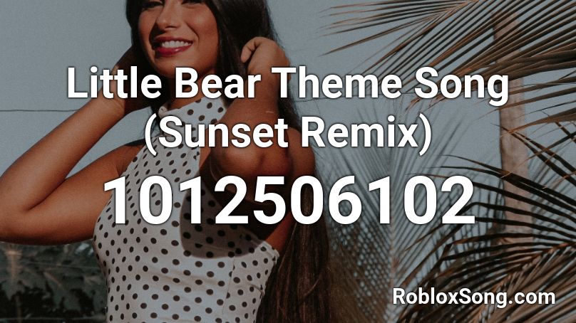 Little Bear Theme Song (Sunset Remix) Roblox ID