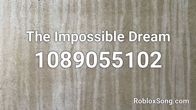 The Impossible Dream Roblox ID