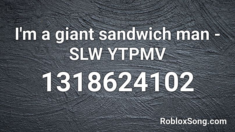 I'm a giant sandwich man - SLW YTPMV Roblox ID