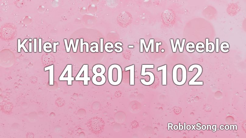 Killer Whales - Mr. Weeble Roblox ID