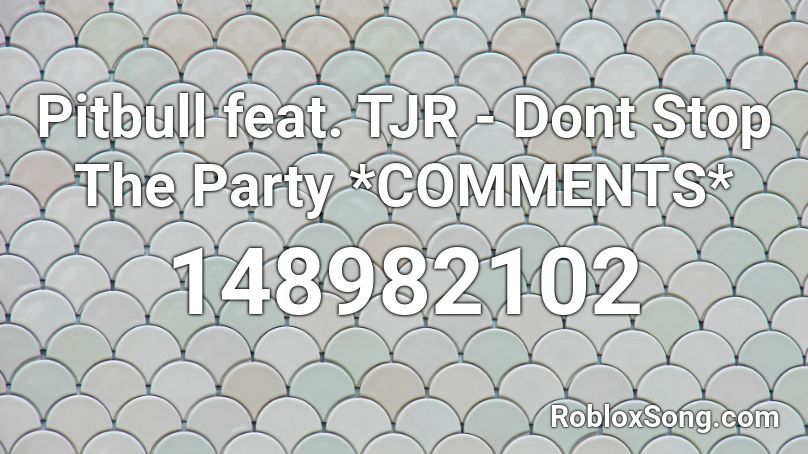 Pitbull feat. TJR - Dont Stop The Party *COMMENTS* Roblox ID