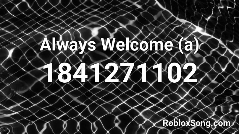 Always Welcome A Roblox Id Roblox Music Codes - welcome sign roblox id