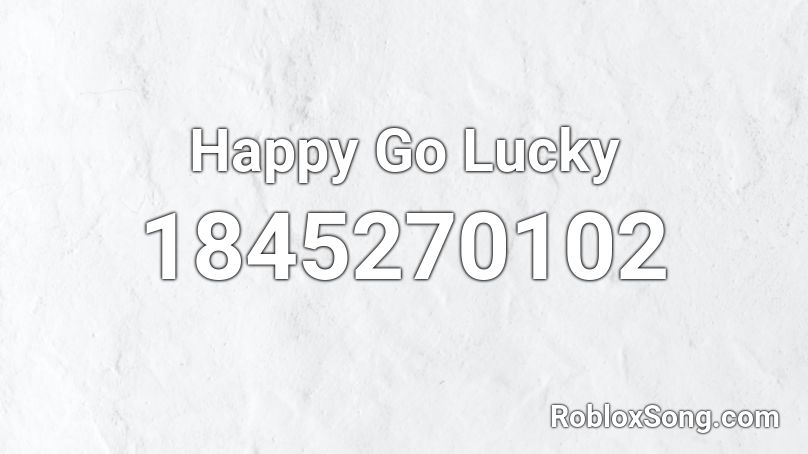 Happy Go Lucky Roblox ID