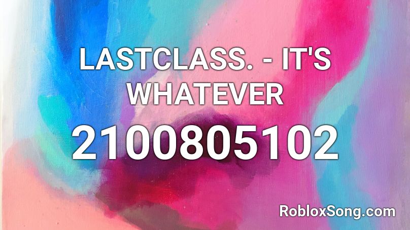 LASTCLASS. - IT'S WHATEVER Roblox ID