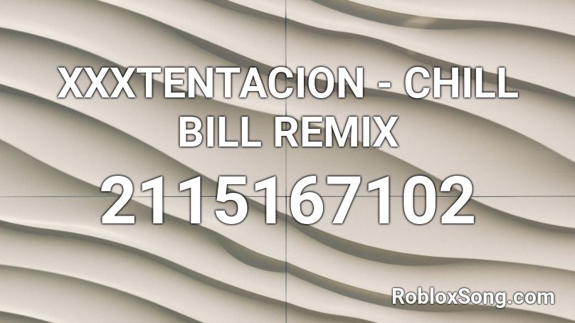 Xxxtentacion Chill Bill Remix Roblox Id Roblox Music Codes - chill bill roblox id