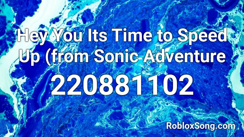 Hey You Its Time to Speed Up (from Sonic Adventure Roblox ID