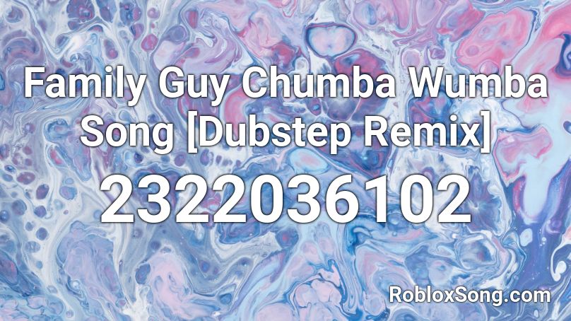 Family Guy Chumba Wumba Song [Dubstep Remix] Roblox ID