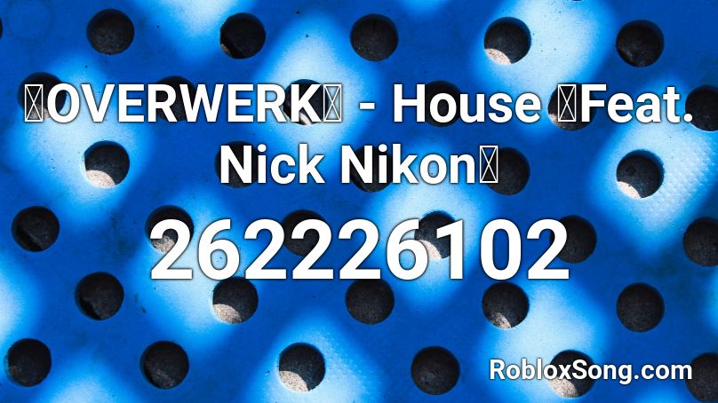 💎OVERWERK💎 - House 🔥Feat. Nick Nikon🔥 Roblox ID