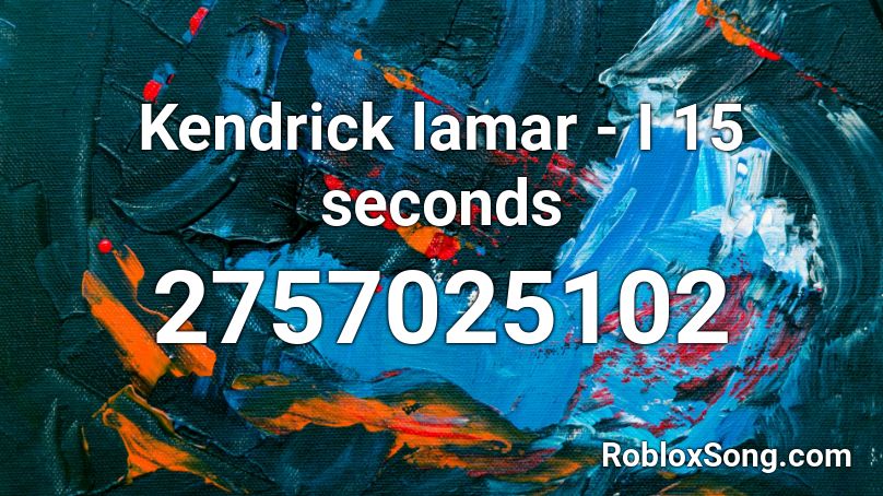 Kendrick lamar - I 15 seconds Roblox ID