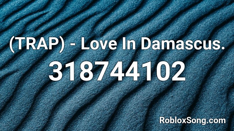 (TRAP) - Love In Damascus. Roblox ID