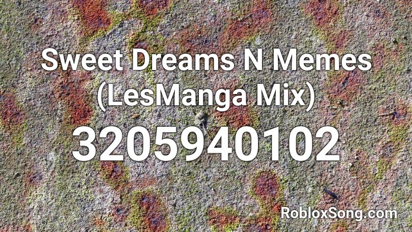 Sweet Dreams N Memes Lesmanga Mix Roblox Id Roblox Music Codes - dreams meme roblox id