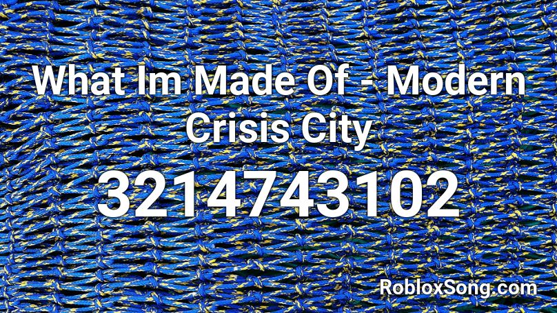 What Im Made Of - Modern Crisis City Roblox ID
