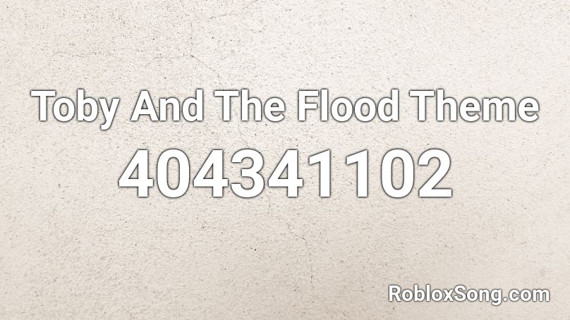 Toby And The Flood Theme Roblox ID