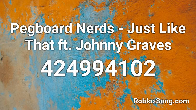 Pegboard Nerds - Just Like That ft. Johnny Graves  Roblox ID